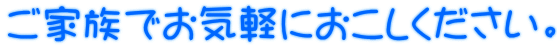 ご家族でお気軽におこしください。