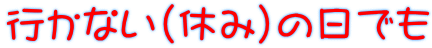 行かない(休み)の日でも